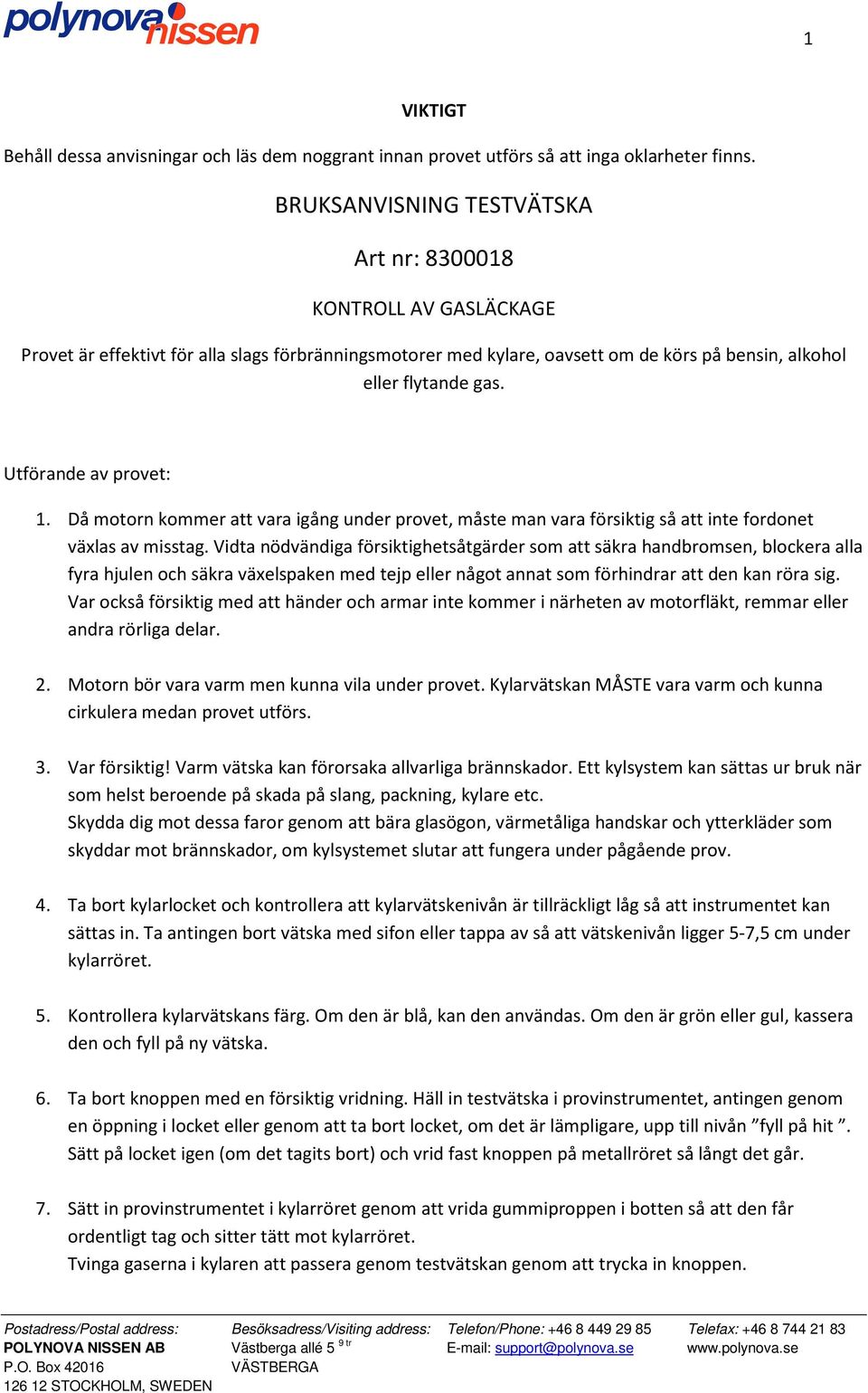 Utförande av provet: 1. Då motorn kommer att vara igång under provet, måste man vara försiktig så att inte fordonet växlas av misstag.