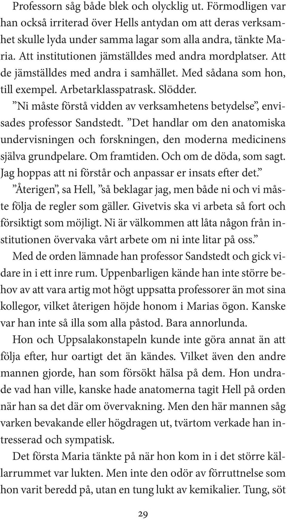 Ni måste förstå vidden av verksamhetens betydelse, envisades professor Sandstedt. Det handlar om den anatomiska undervisningen och forskningen, den moderna medicinens själva grundpelare. Om framtiden.