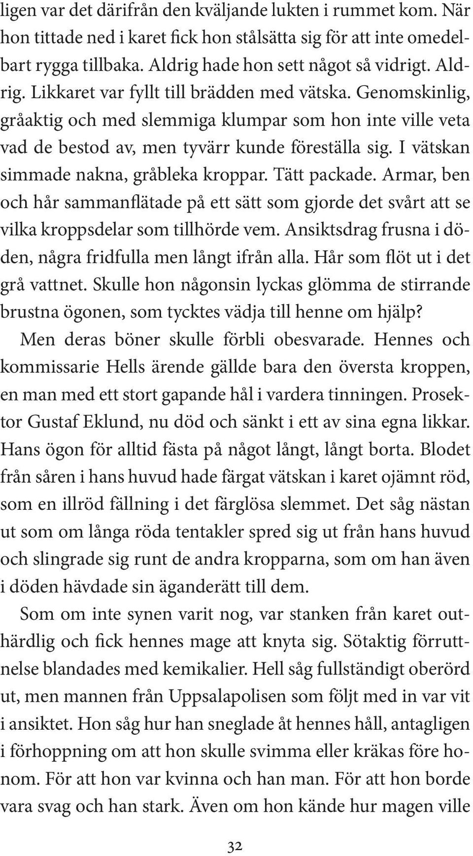 Armar, ben och hår sammanflätade på ett sätt som gjorde det svårt att se vilka kroppsdelar som tillhörde vem. Ansiktsdrag frusna i döden, några fridfulla men långt ifrån alla.