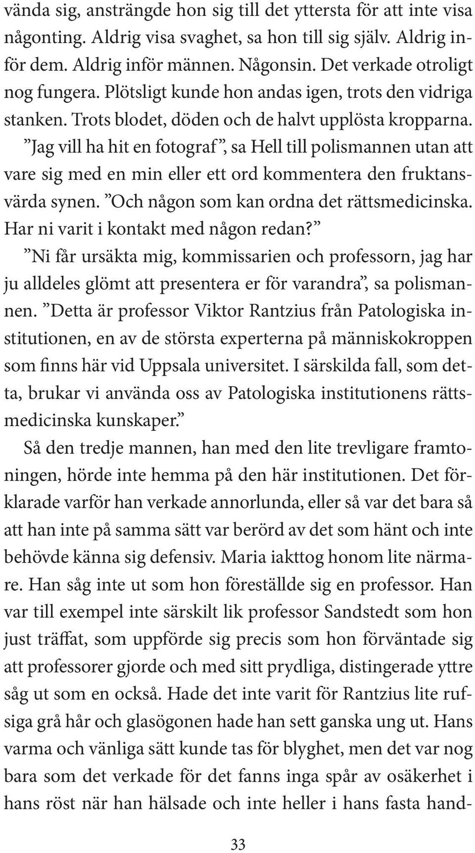 Jag vill ha hit en fotograf, sa Hell till polismannen utan att vare sig med en min eller ett ord kommentera den fruktansvärda synen. Och någon som kan ordna det rättsmedicinska.