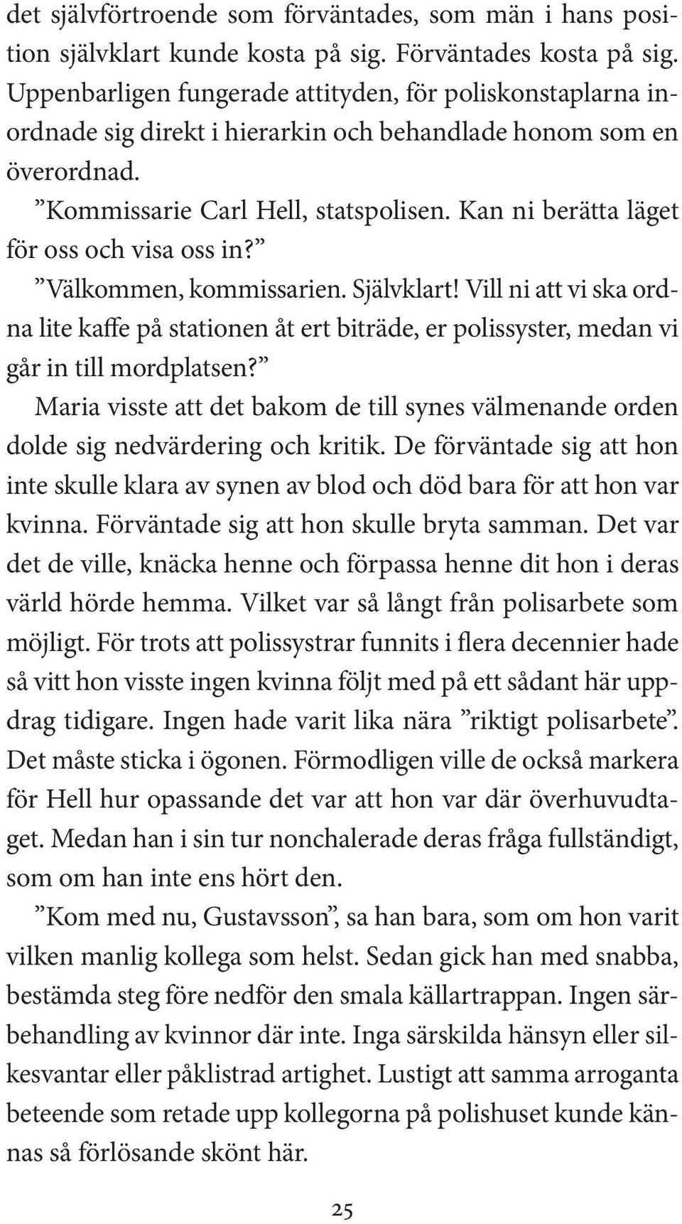 Kan ni berätta läget för oss och visa oss in? Välkommen, kommissarien. Självklart! Vill ni att vi ska ordna lite kaffe på stationen åt ert biträde, er polissyster, medan vi går in till mordplatsen?