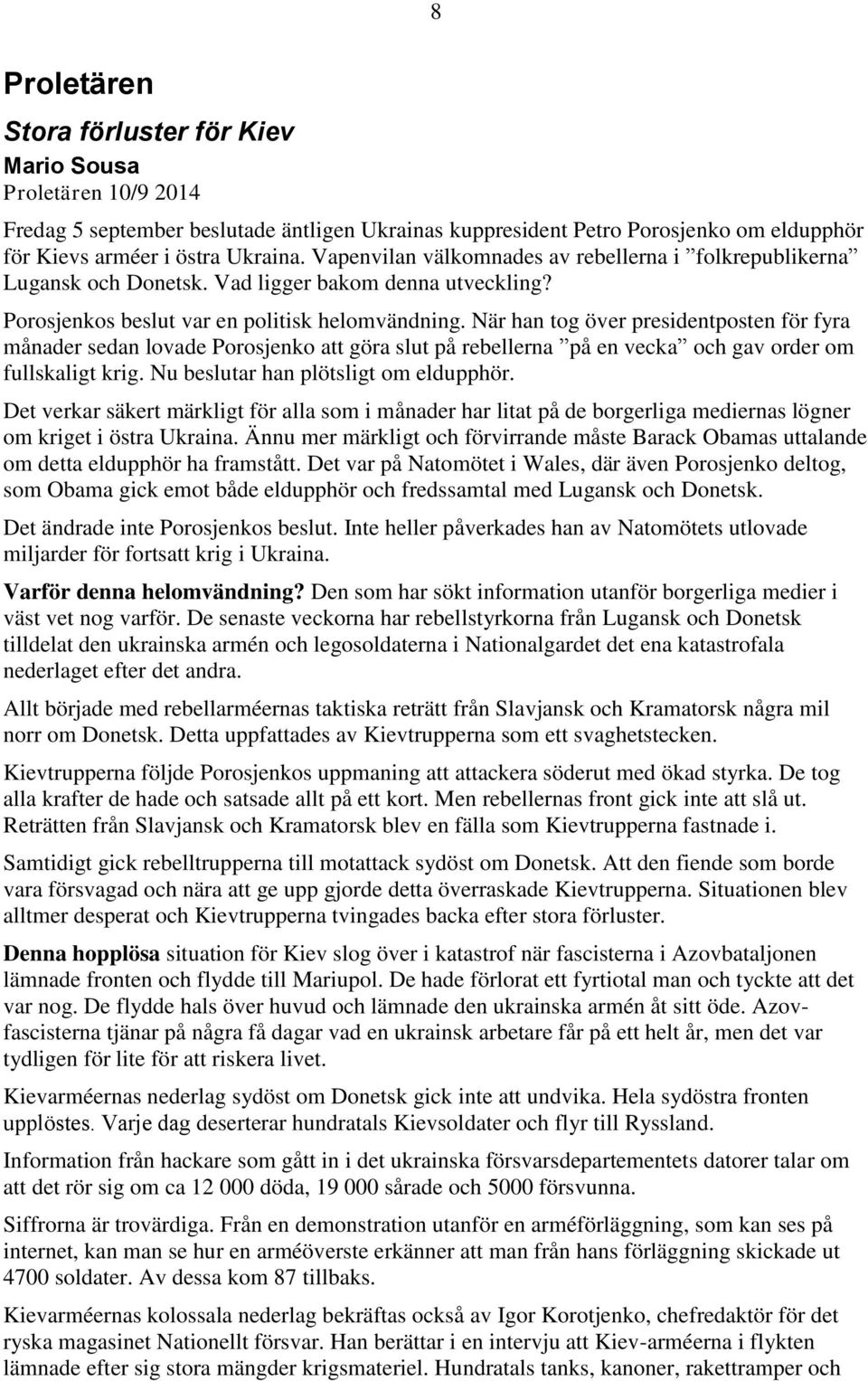 När han tog över presidentposten för fyra månader sedan lovade Porosjenko att göra slut på rebellerna på en vecka och gav order om fullskaligt krig. Nu beslutar han plötsligt om eldupphör.