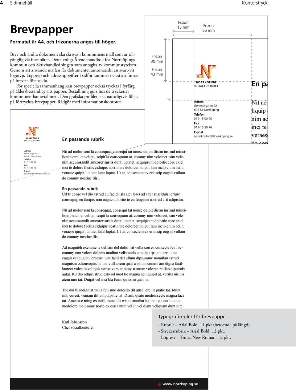 Logotyp och adressuppgifter i sidfot kommer också att finnas på brevets förstasida. För speciella sammanhang kan brevpapper också tryckas i fyrfärg på åldersbeständigt vitt papper.