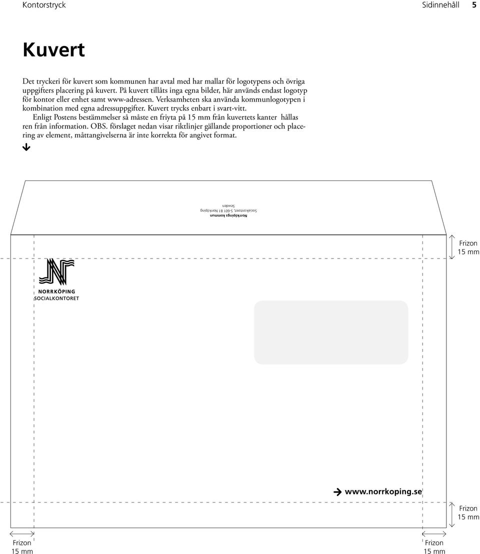 Verksamheten ska använda kommunlogotypen i kombination med egna adressuppgifter. Kuvert trycks enbart i svart-vitt.