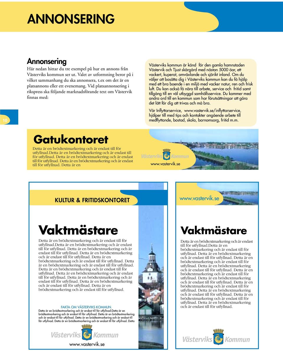 Vid platsannonsering i rikspress ska följande marknadsförande text om Västervik finnas med: Västerviks kommun är känd för den gamla hamnstaden Västervik och Tjust skärgård med nästan 5000 öar, ett