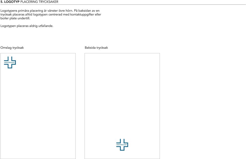 På baksidan av en trycksak placeras alltid logotypen centrerad med