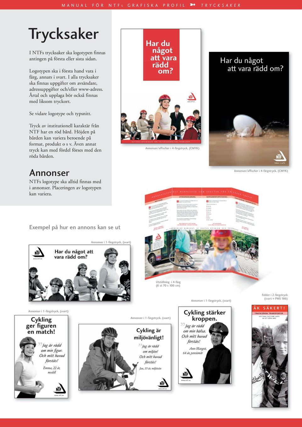 Årtal och upplaga bör också finnas med liksom tryckort. Se vidare logotype och typsnitt. Tryck av institutionell karaktär från NTF har en röd bård.