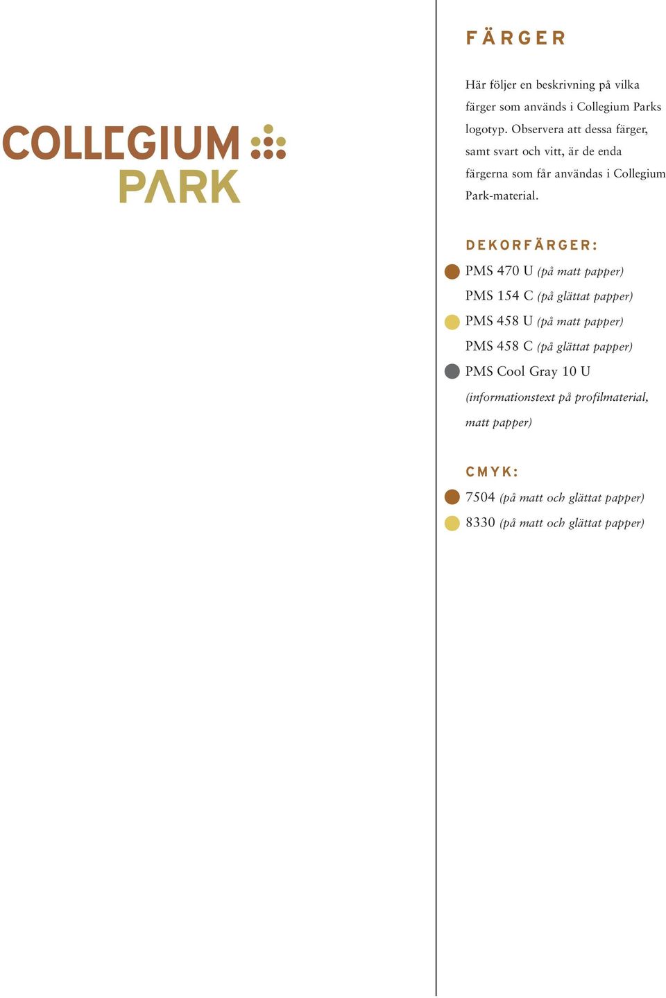D E K O R F Ä R G E R : PMS 470 U (på matt papper) PMS 154 C (på glättat papper) PMS 458 U (på matt papper) PMS 458 C (på