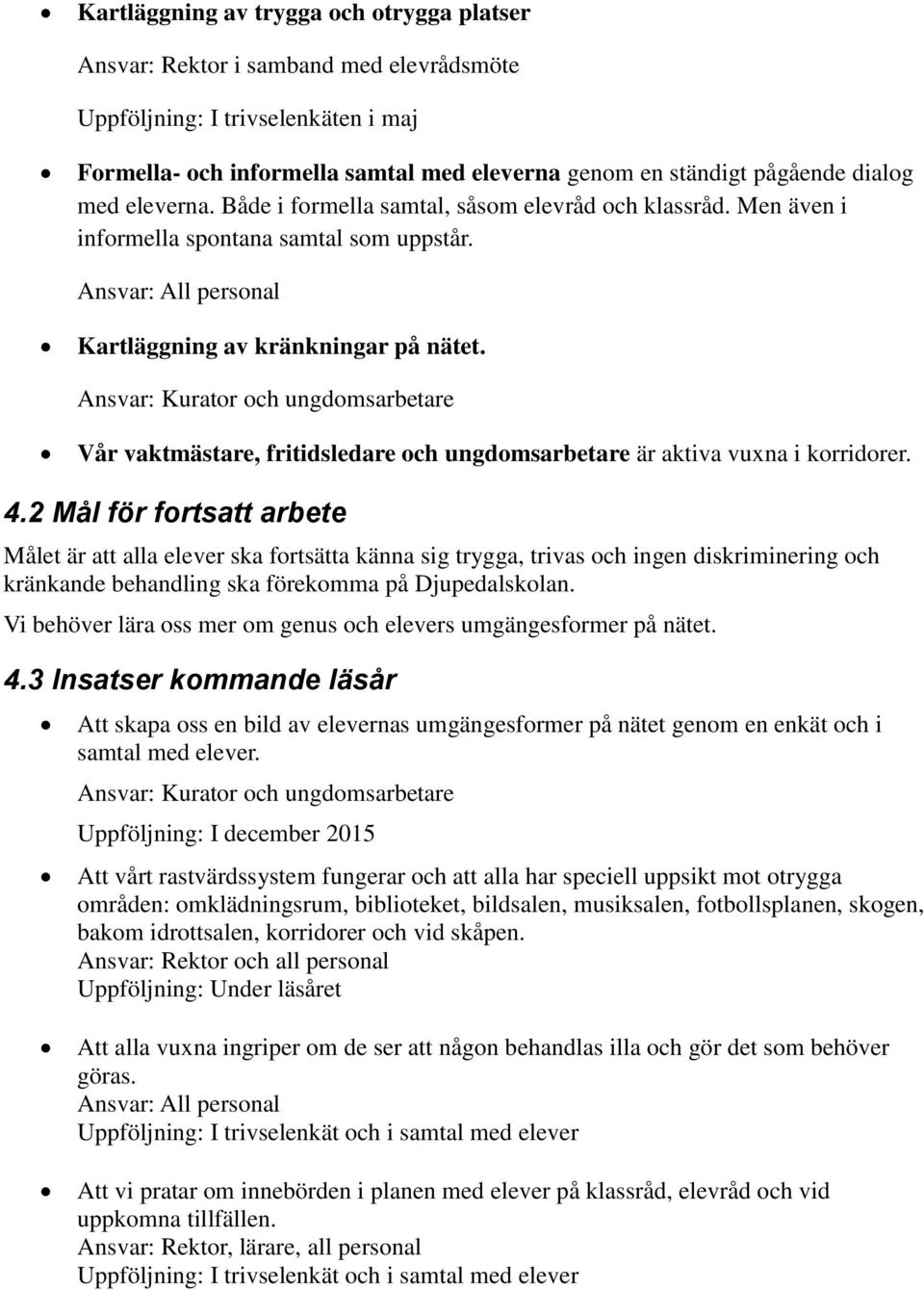 Ansvar: Kurator och ungdomsarbetare Vår vaktmästare, fritidsledare och ungdomsarbetare är aktiva vuxna i korridorer. 4.