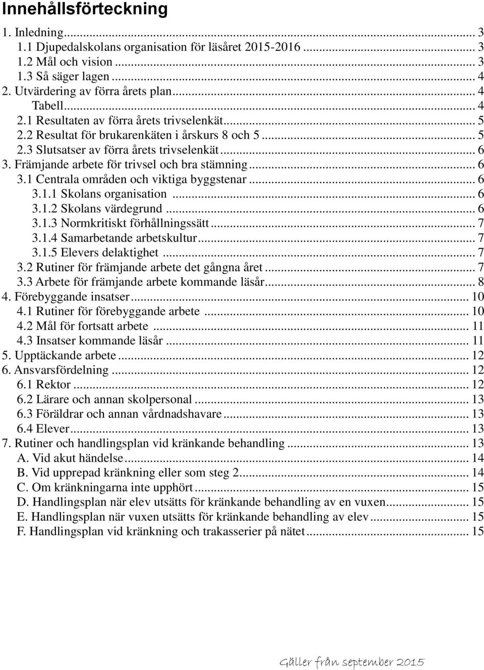 .. 6 3.1.1 Skolans organisation... 6 3.1.2 Skolans värdegrund... 6 3.1.3 Normkritiskt förhållningssätt... 7 3.1.4 Samarbetande arbetskultur... 7 3.1.5 Elevers delaktighet... 7 3.2 Rutiner för främjande arbete det gångna året.