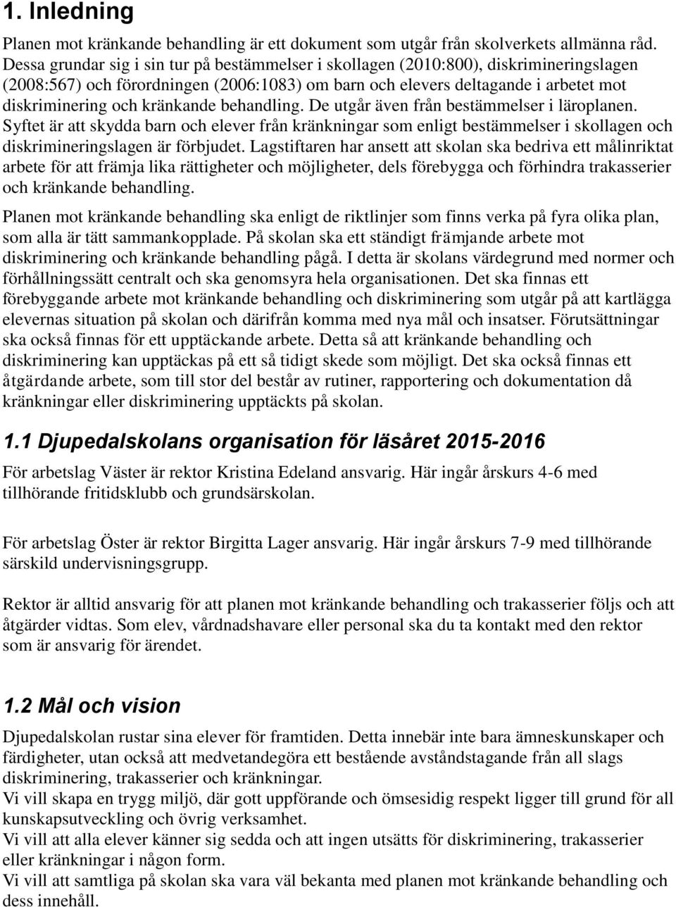 kränkande behandling. De utgår även från bestämmelser i läroplanen. Syftet är att skydda barn och elever från kränkningar som enligt bestämmelser i skollagen och diskrimineringslagen är förbjudet.