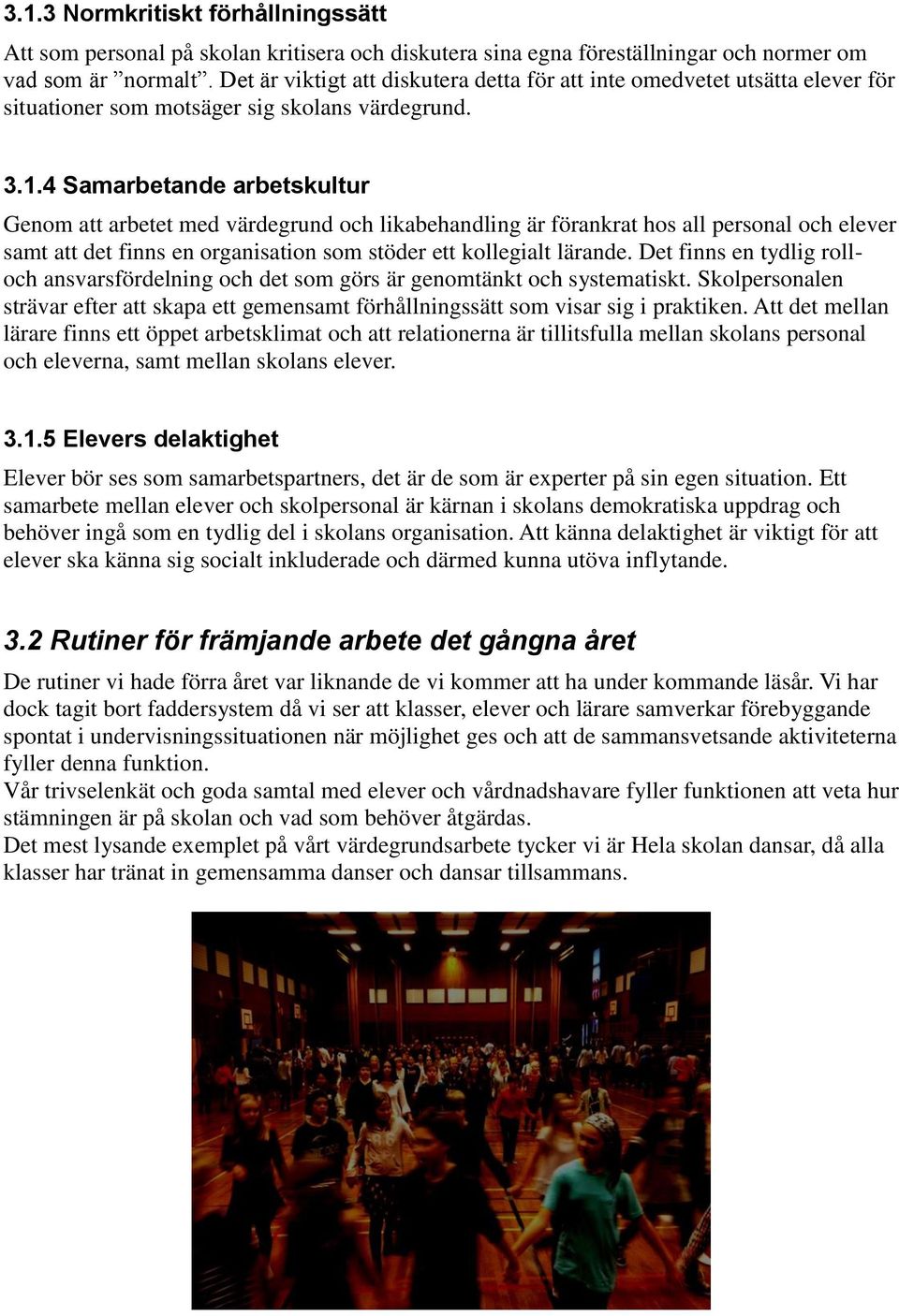 4 Samarbetande arbetskultur Genom att arbetet med värdegrund och likabehandling är förankrat hos all personal och elever samt att det finns en organisation som stöder ett kollegialt lärande.