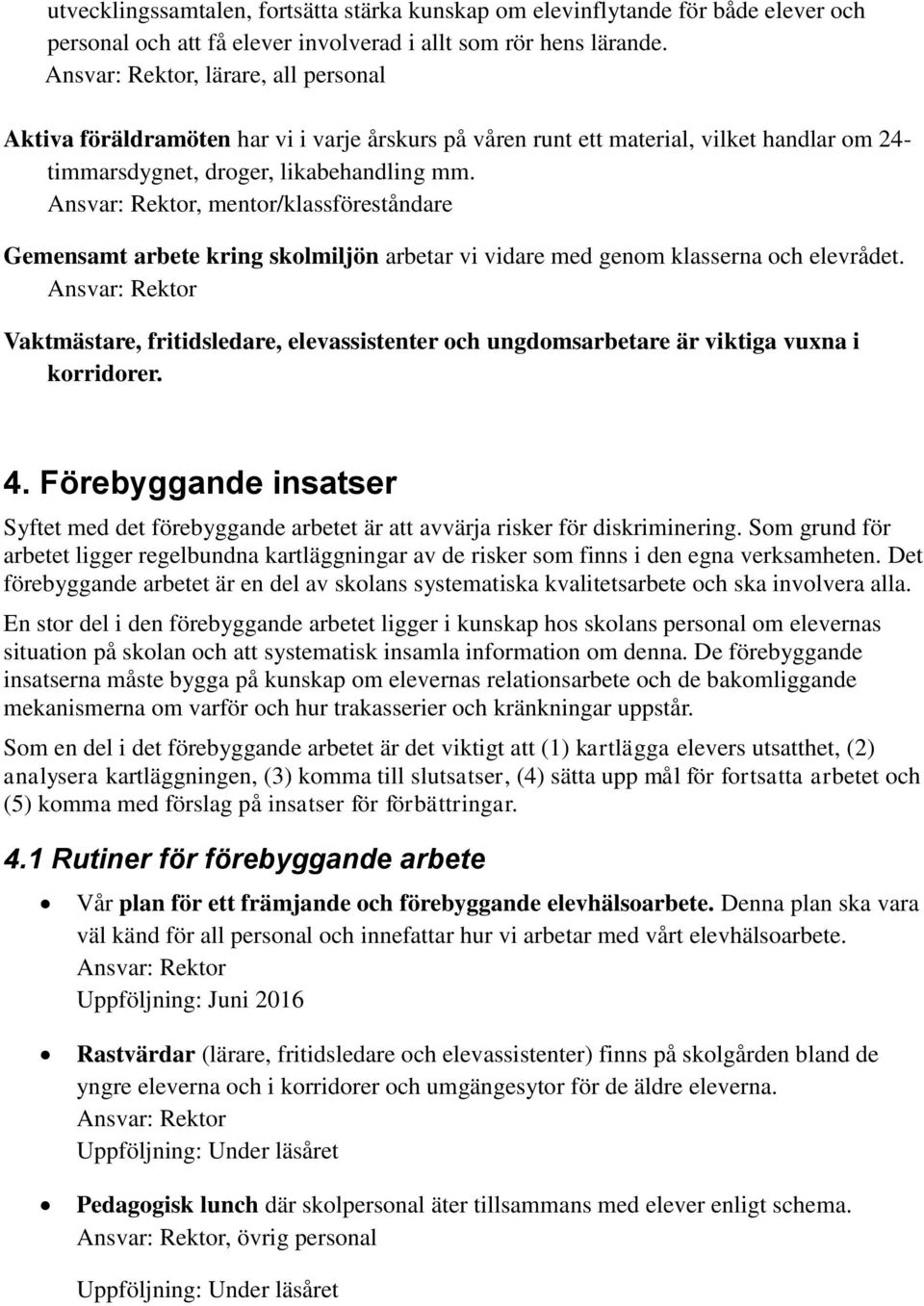 Ansvar: Rektor, mentor/klassföreståndare Gemensamt arbete kring skolmiljön arbetar vi vidare med genom klasserna och elevrådet.