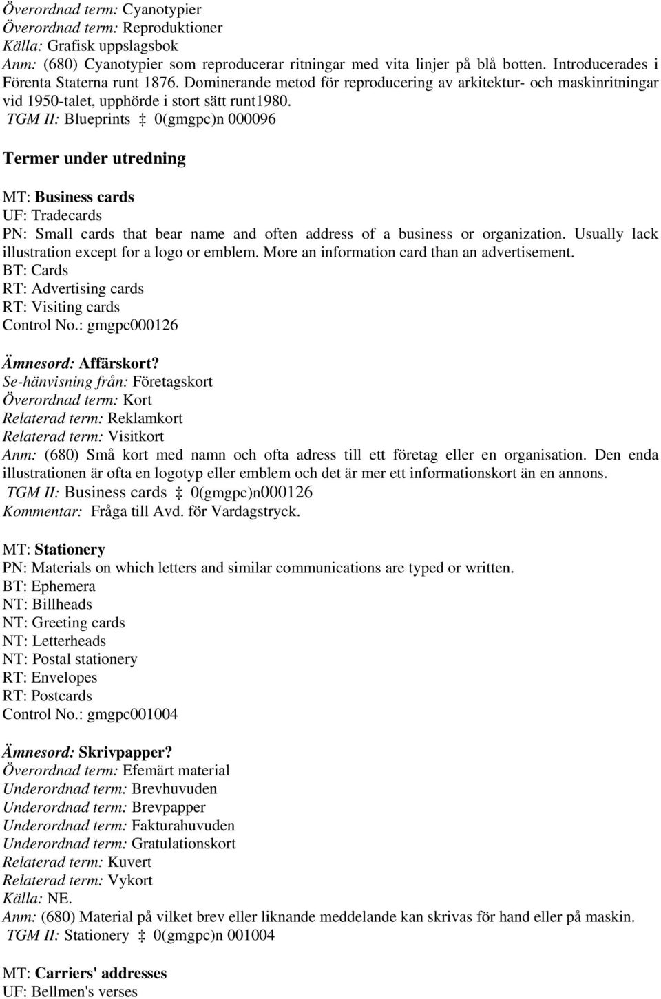 TGM II: Blueprints 0(gmgpc)n 000096 Termer under utredning MT: Business cards UF: Tradecards PN: Small cards that bear name and often address of a business or organization.