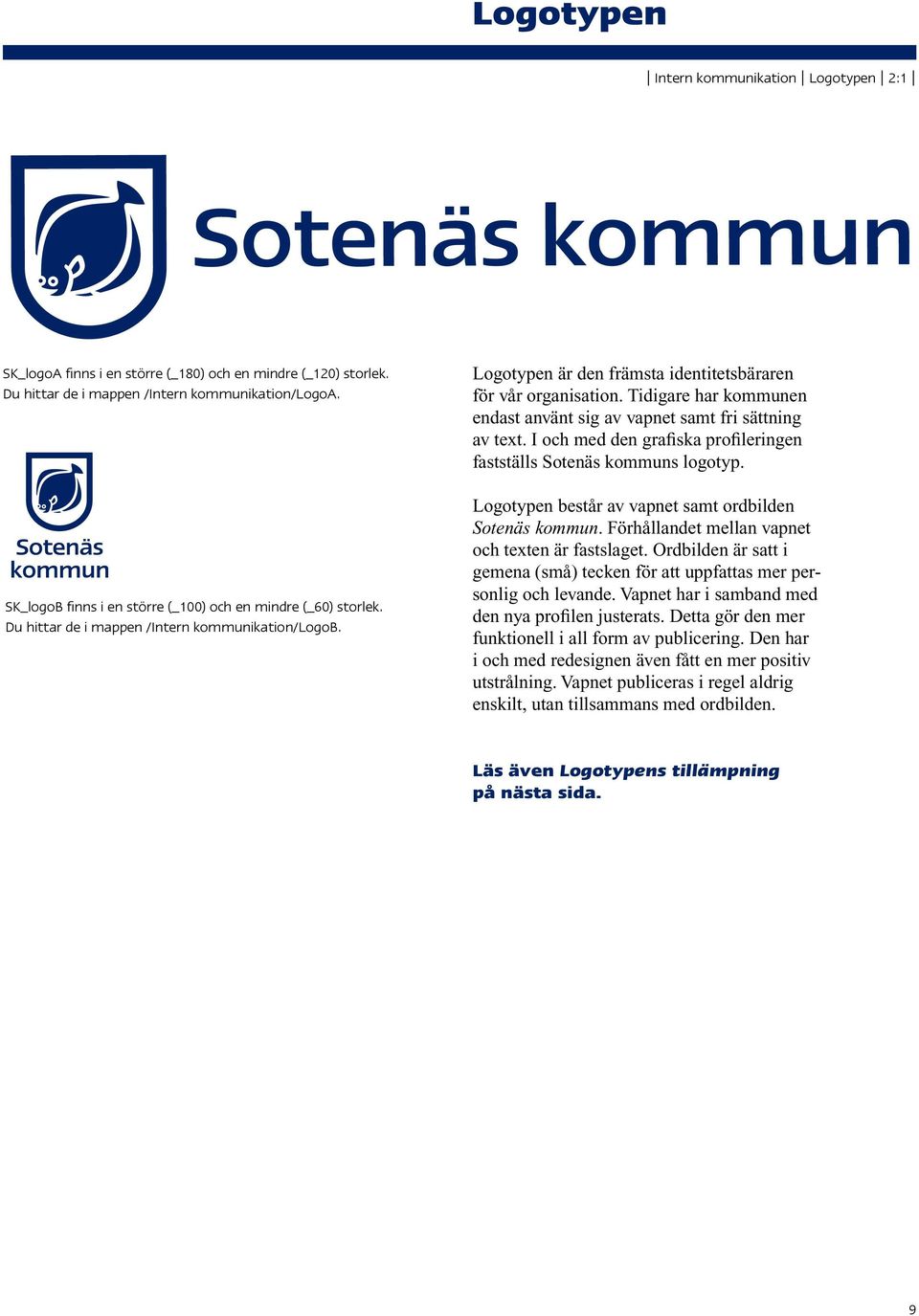Tidigare har kommunen endast använt sig av vapnet samt fri sättning av text. I och med den grafiska profileringen fastställs Sotenäs kommuns logotyp.