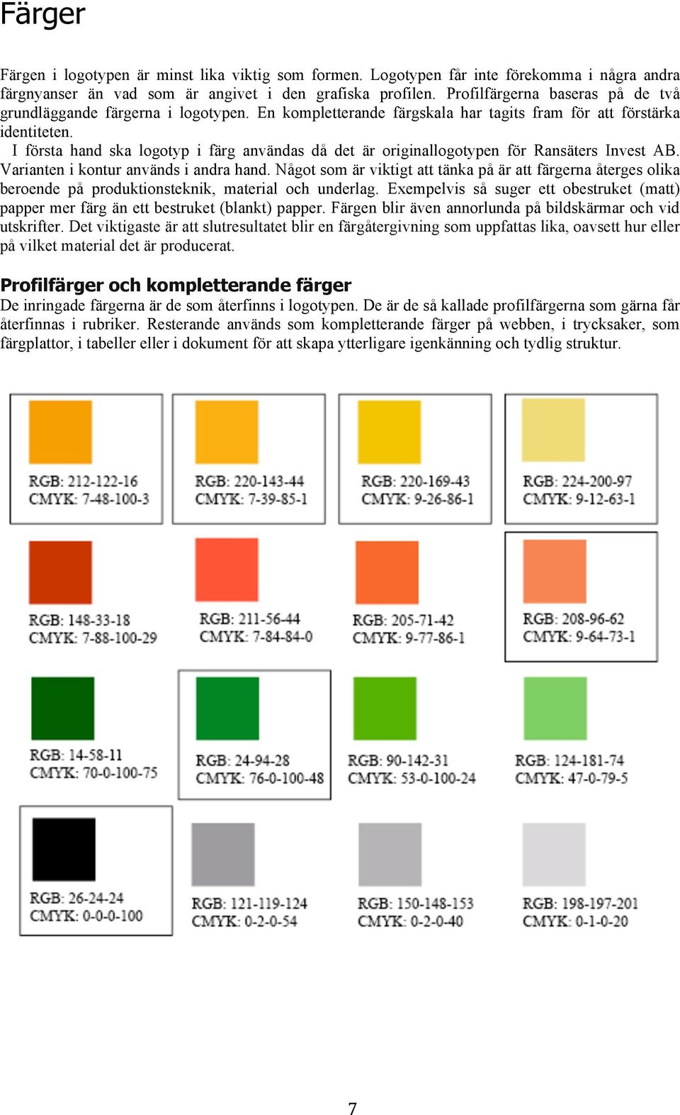 I första hand ska logotyp i färg användas då det är originallogotypen för Ransäters Invest AB. Varianten i kontur används i andra hand.