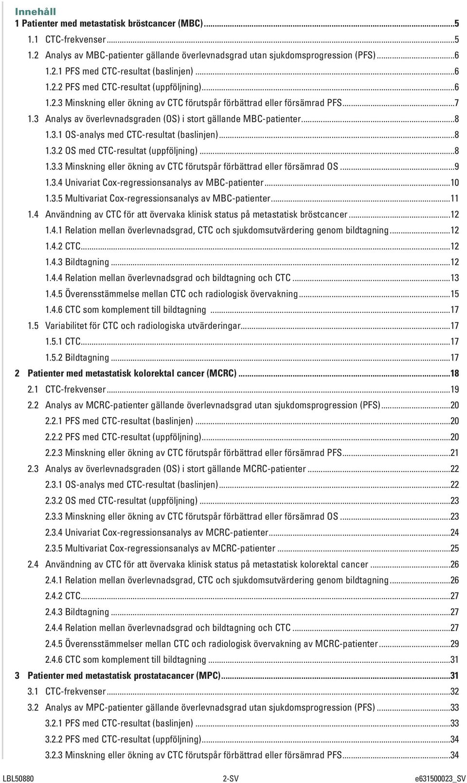 ..8 1.3.1 OS-analys med CTC-resultat (baslinjen)...8 1.3.2 OS med CTC-resultat (uppföljning)...8 1.3.3 Minskning eller ökning av CTC förutspår förbättrad eller försämrad OS...9 1.3.4 Univariat Cox-regressionsanalys av MBC-patienter.