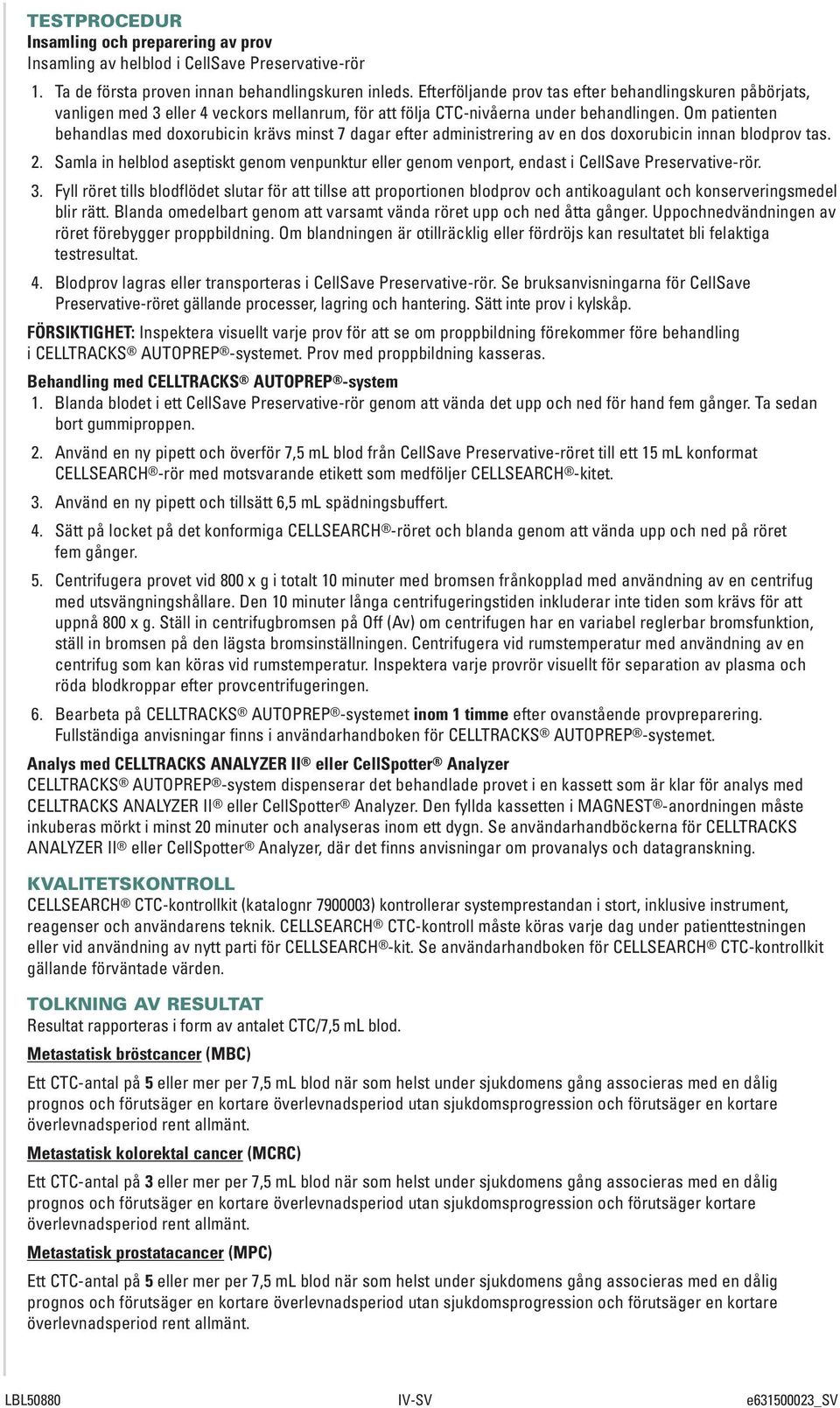 Om patienten behandlas med doxorubicin krävs minst 7 dagar efter administrering av en dos doxorubicin innan blodprov tas. 2.