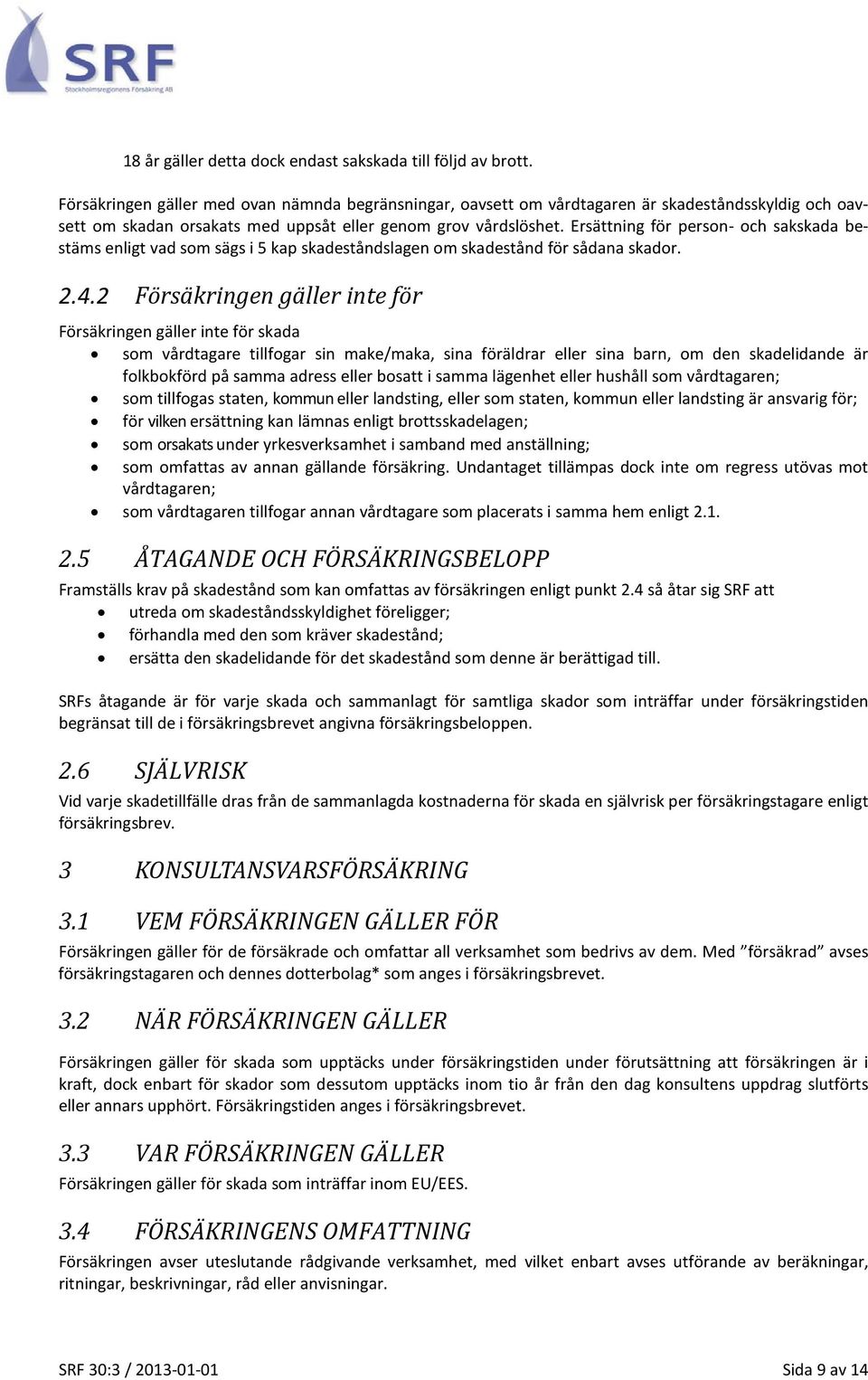 Ersättning för person- och sakskada bestäms enligt vad som sägs i 5 kap skadeståndslagen om skadestånd för sådana skador. 2.4.