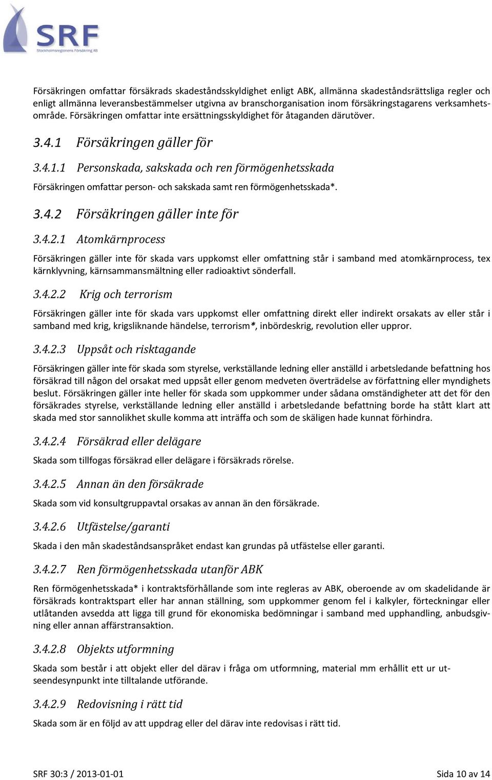 Försäkringen gäller för 3.4.1.1 Personskada, sakskada och ren förmögenhetsskada Försäkringen omfattar person- och sakskada samt ren förmögenhetsskada*. 3.4.2 