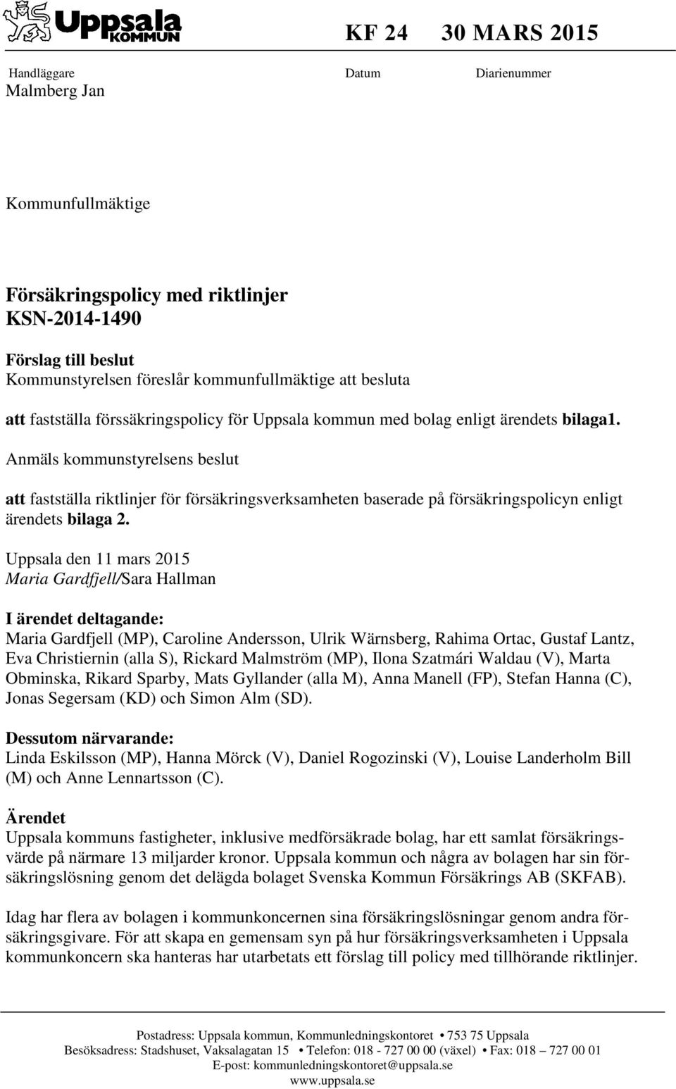 Anmäls kommunstyrelsens beslut att fastställa riktlinjer för försäkringsverksamheten baserade på försäkringspolicyn enligt ärendets bilaga 2.