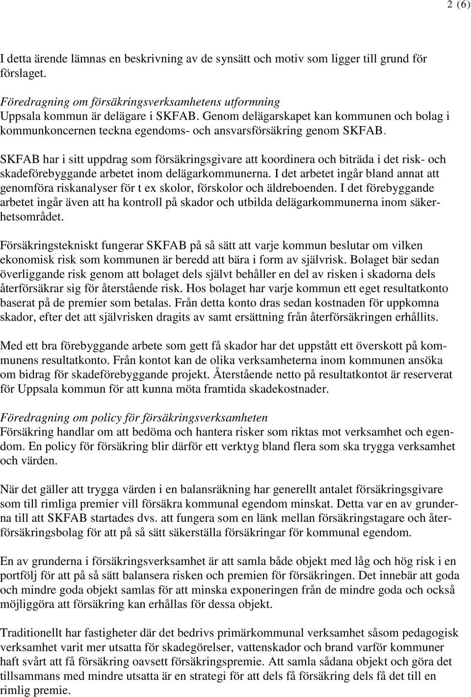 SKFAB har i sitt uppdrag som försäkringsgivare att koordinera och biträda i det risk- och skadeförebyggande arbetet inom delägarkommunerna.