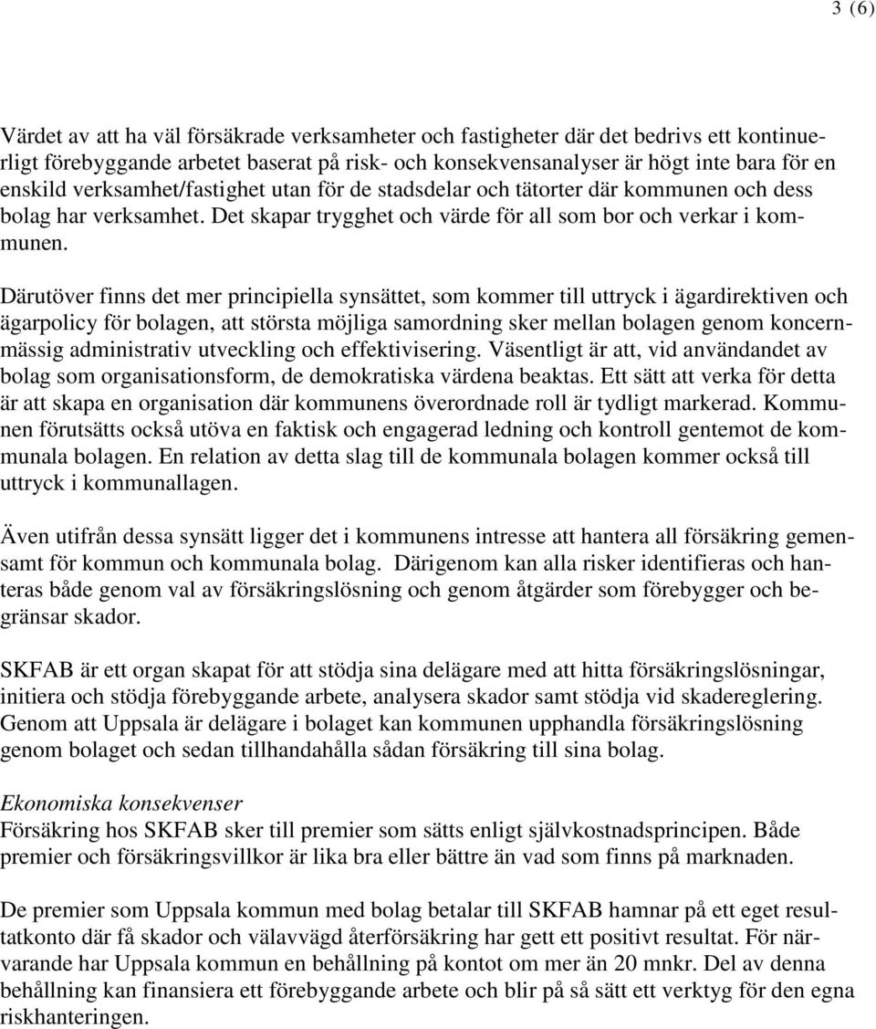 Därutöver finns det mer principiella synsättet, som kommer till uttryck i ägardirektiven och ägarpolicy för bolagen, att största möjliga samordning sker mellan bolagen genom koncernmässig