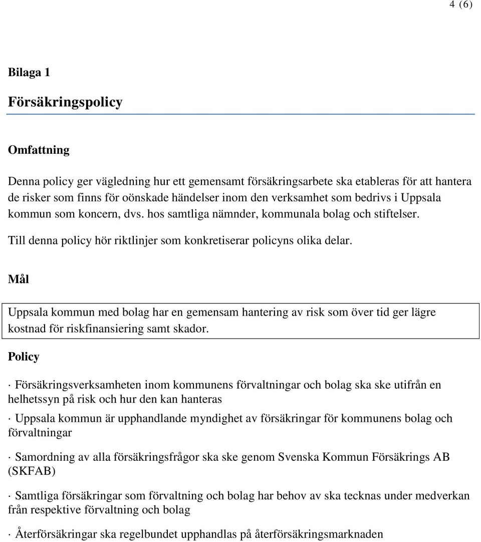 Mål Uppsala kommun med bolag har en gemensam hantering av risk som över tid ger lägre kostnad för riskfinansiering samt skador.