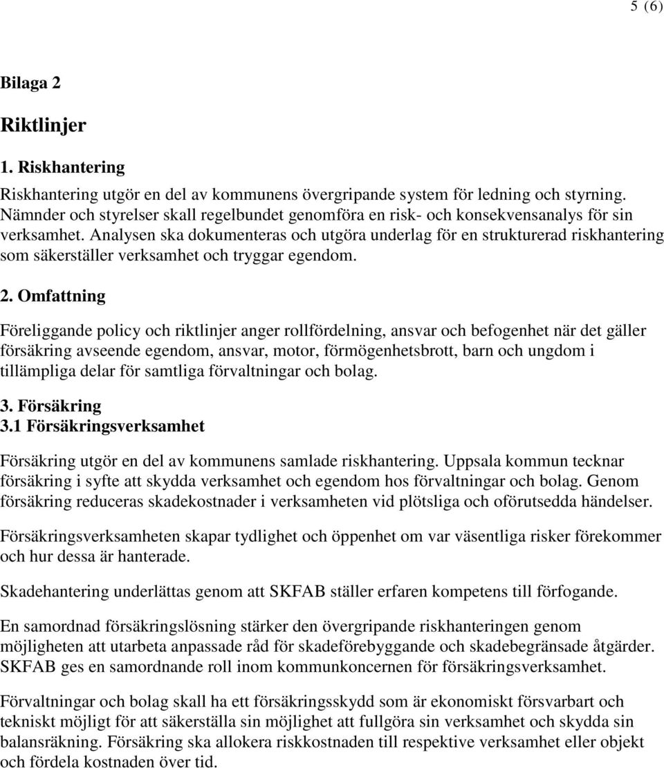 Analysen ska dokumenteras och utgöra underlag för en strukturerad riskhantering som säkerställer verksamhet och tryggar egendom. 2.