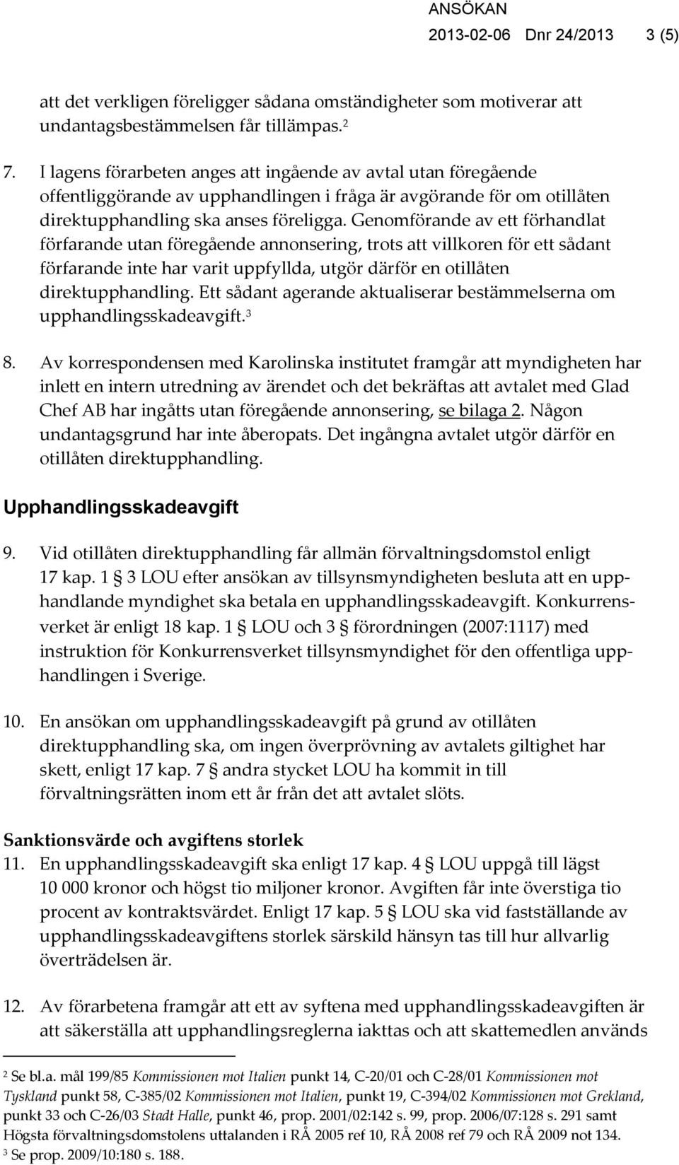 Genomförande av ett förhandlat förfarande utan föregående annonsering, trots att villkoren för ett sådant förfarande inte har varit uppfyllda, utgör därför en otillåten direktupphandling.