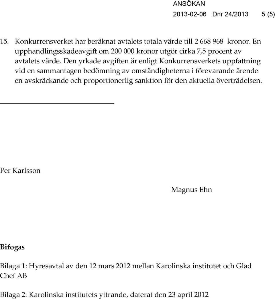 Den yrkade avgiften är enligt Konkurrensverkets uppfattning vid en sammantagen bedömning av omständigheterna i förevarande ärende en avskräckande