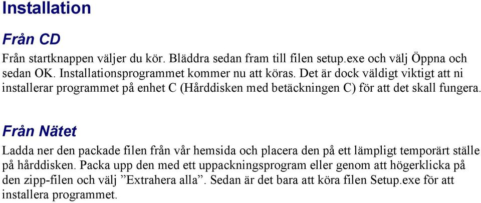 Det är dock väldigt viktigt att ni installerar programmet på enhet C (Hårddisken med betäckningen C) för att det skall fungera.