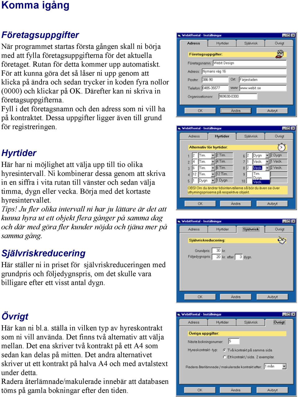 Fyll i det företagsnamn och den adress som ni vill ha på kontraktet. Dessa uppgifter ligger även till grund för registreringen.