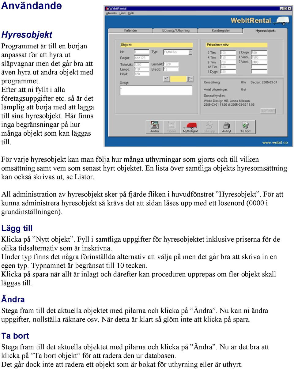 För varje hyresobjekt kan man följa hur många uthyrningar som gjorts och till vilken omsättning samt vem som senast hyrt objektet.