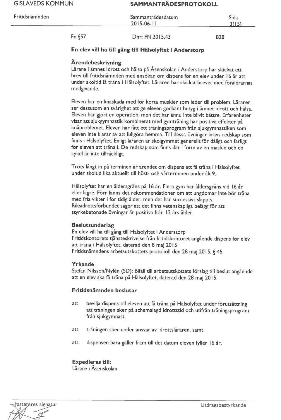 Asenskolan i Anderstorp har skickat ett \ -usteiares sigi.ur Lärare i Asenskolan att dispensen bara gäller fram till det datum eleven fyller 16 år.