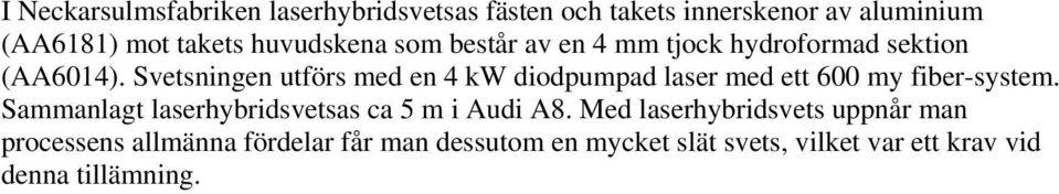 Svetsningen utförs med en 4 kw diodpumpad laser med ett 600 my fiber-system.