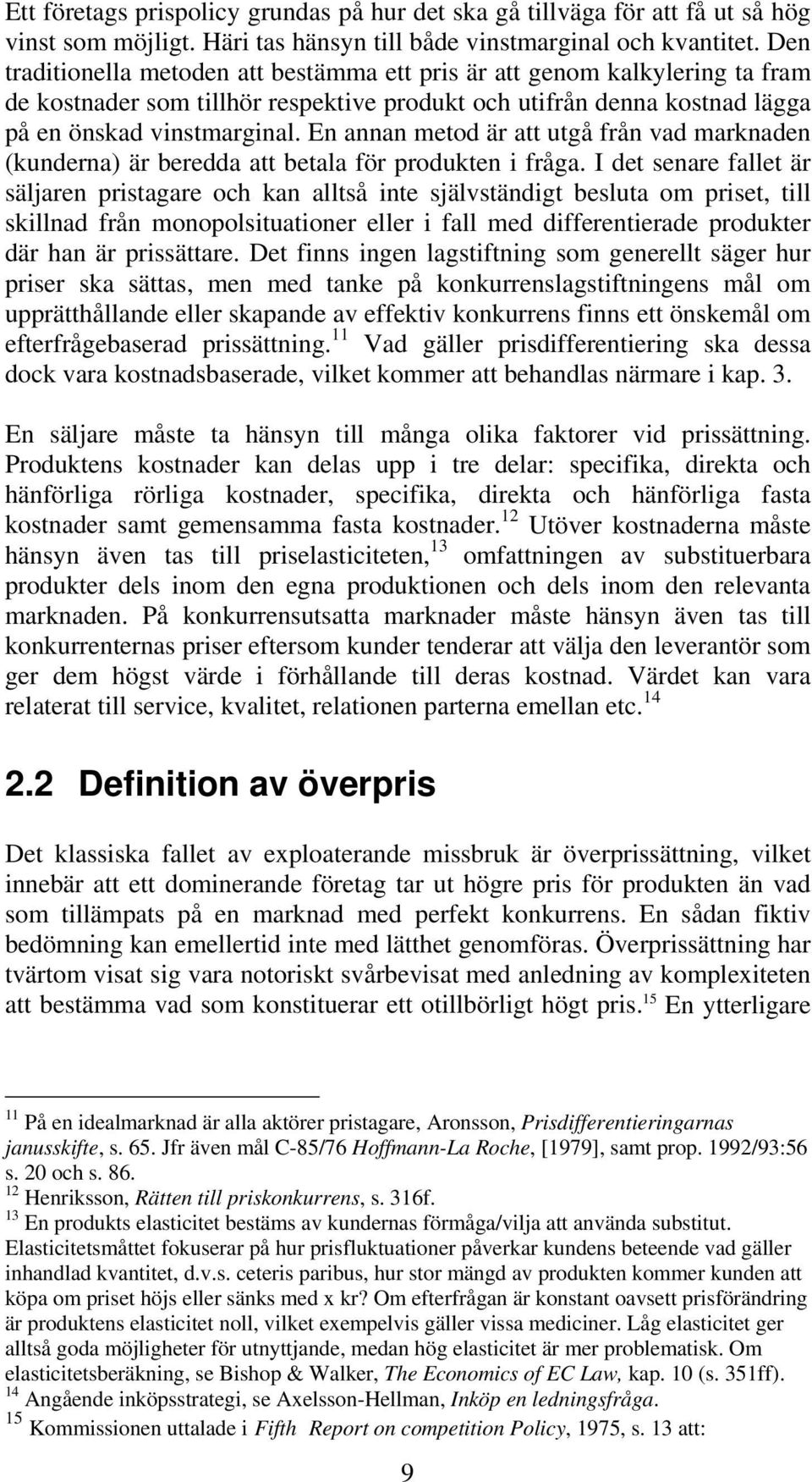 En annan metod är att utgå från vad marknaden (kunderna) är beredda att betala för produkten i fråga.