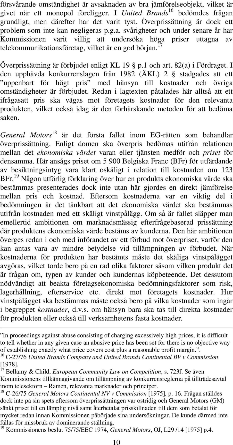 17 Överprissättning är förbjudet enligt KL 19 p.1 och art. 82(a) i Fördraget.