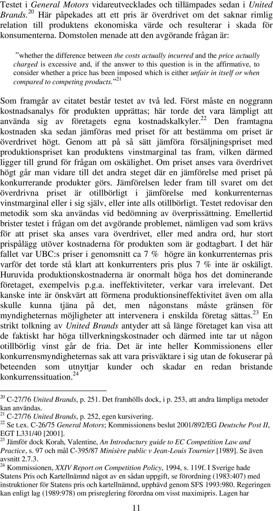 Domstolen menade att den avgörande frågan är: whether the difference between the costs actually incurred and the price actually charged is excessive and, if the answer to this question is in the