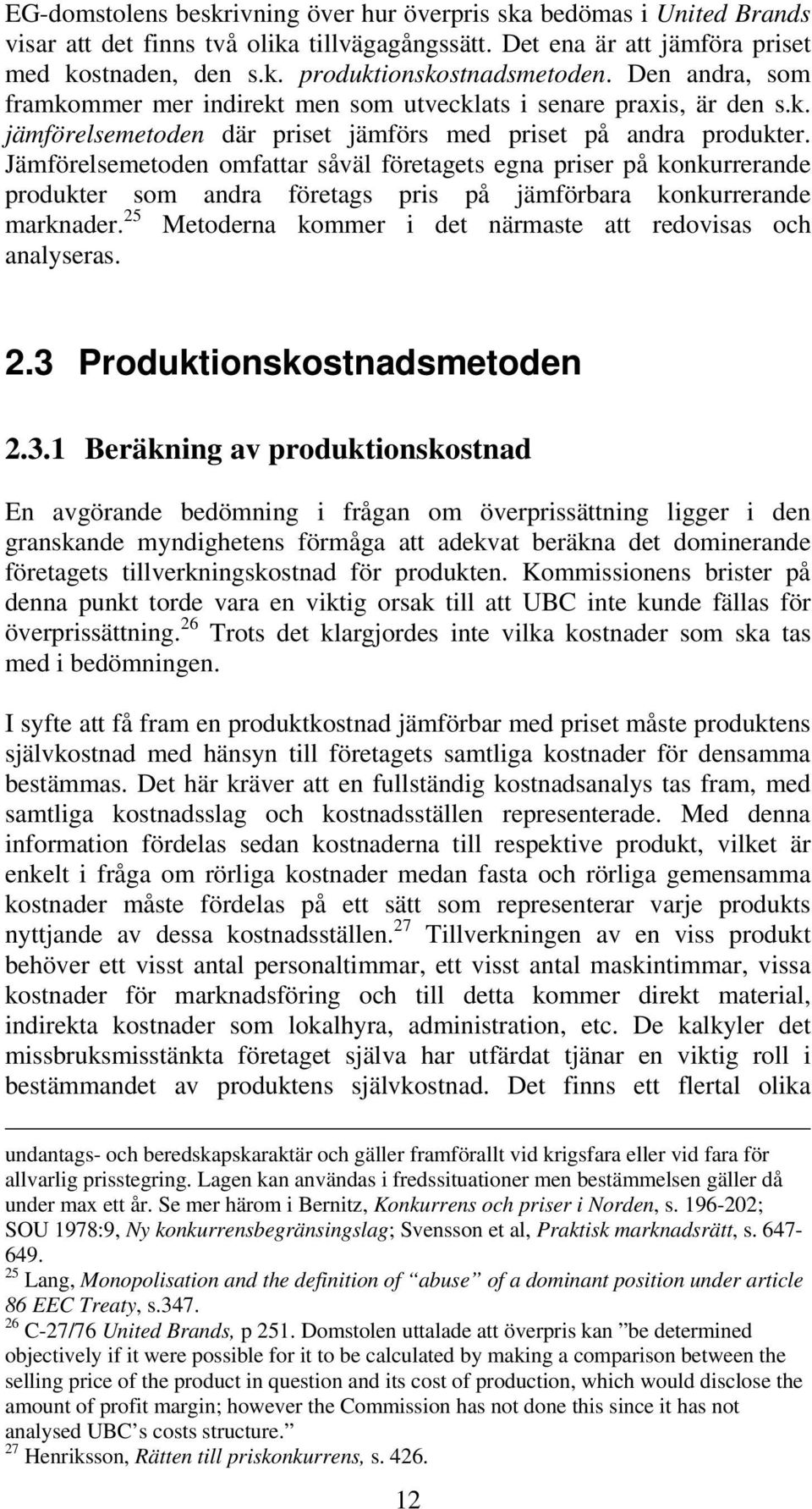 Jämförelsemetoden omfattar såväl företagets egna priser på konkurrerande produkter som andra företags pris på jämförbara konkurrerande marknader.