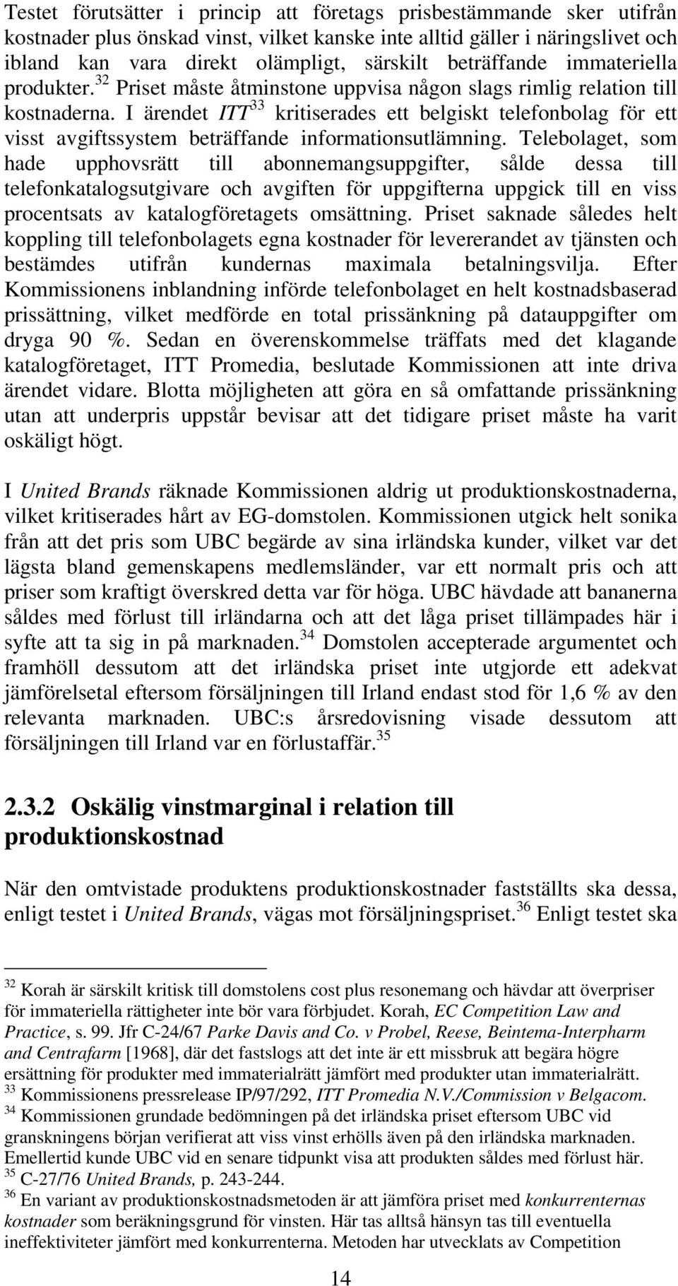 I ärendet ITT 33 kritiserades ett belgiskt telefonbolag för ett visst avgiftssystem beträffande informationsutlämning.