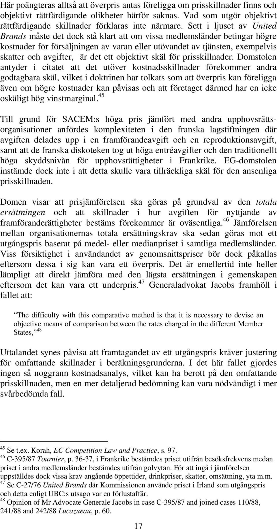 Sett i ljuset av United Brands måste det dock stå klart att om vissa medlemsländer betingar högre kostnader för försäljningen av varan eller utövandet av tjänsten, exempelvis skatter och avgifter, är