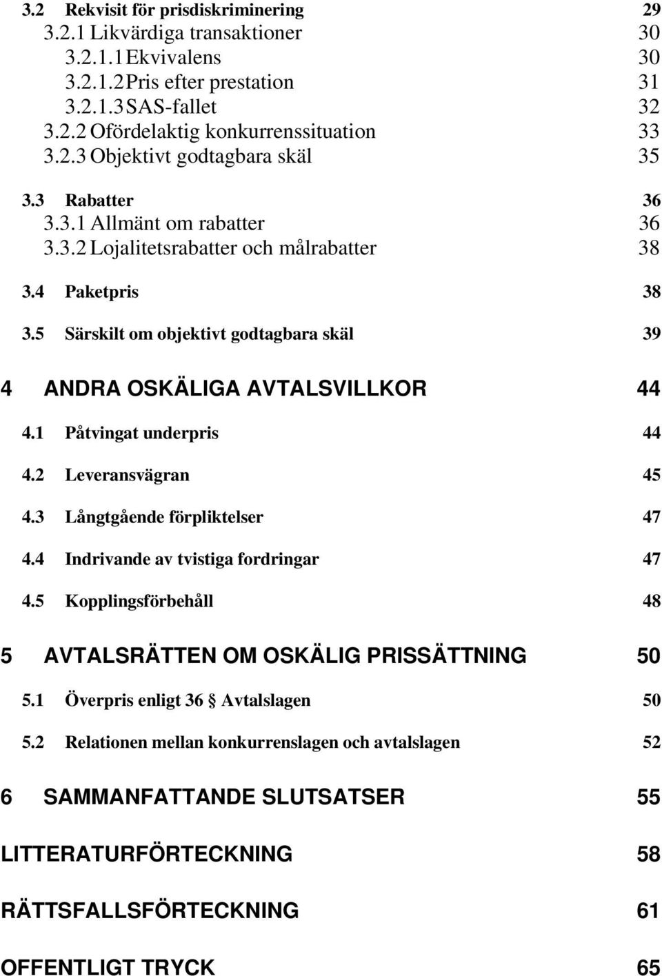 1 Påtvingat underpris 44 4.2 Leveransvägran 45 4.3 Långtgående förpliktelser 47 4.4 Indrivande av tvistiga fordringar 47 4.5 Kopplingsförbehåll 48 5 AVTALSRÄTTEN OM OSKÄLIG PRISSÄTTNING 50 5.