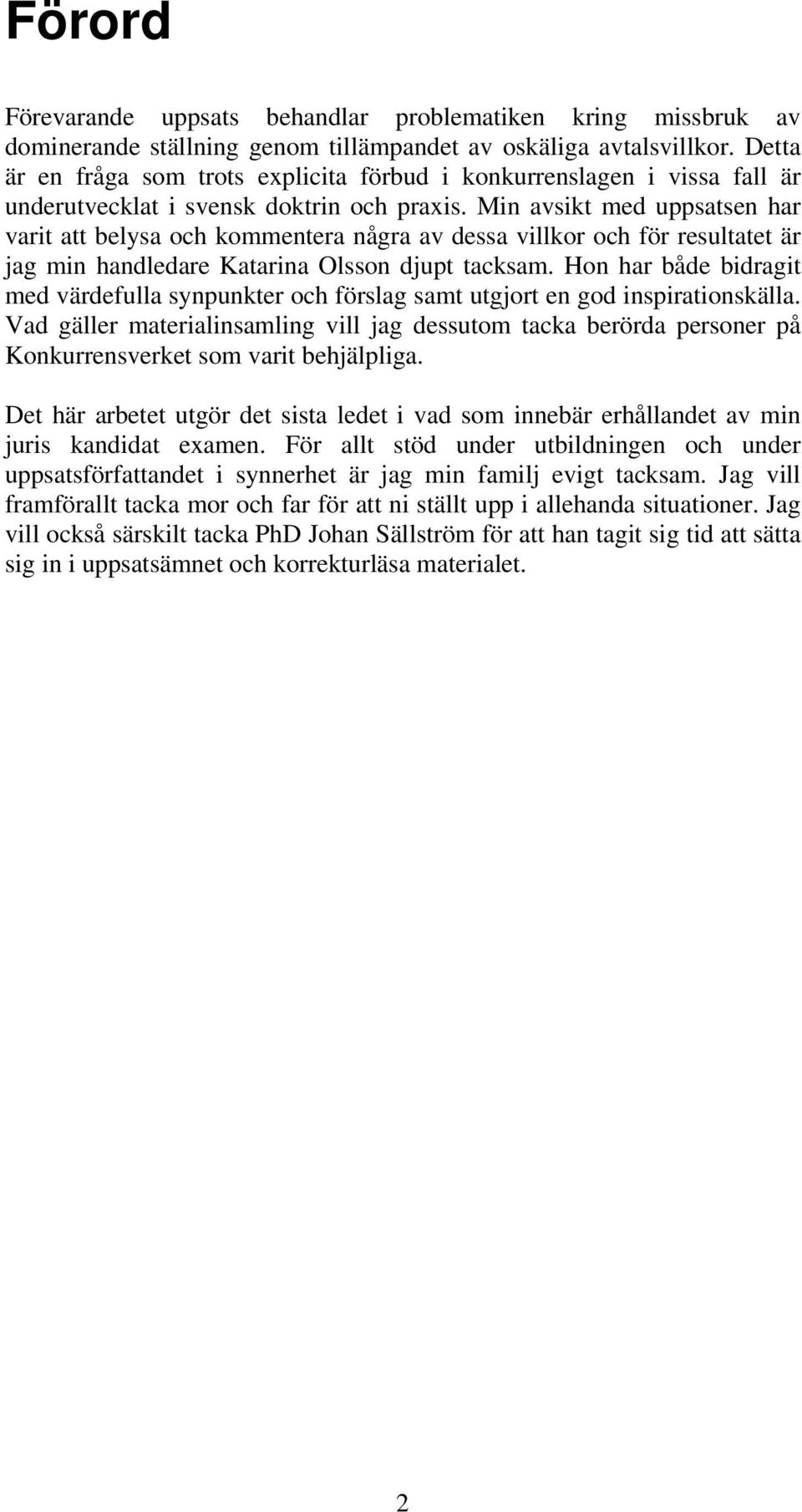 Min avsikt med uppsatsen har varit att belysa och kommentera några av dessa villkor och för resultatet är jag min handledare Katarina Olsson djupt tacksam.