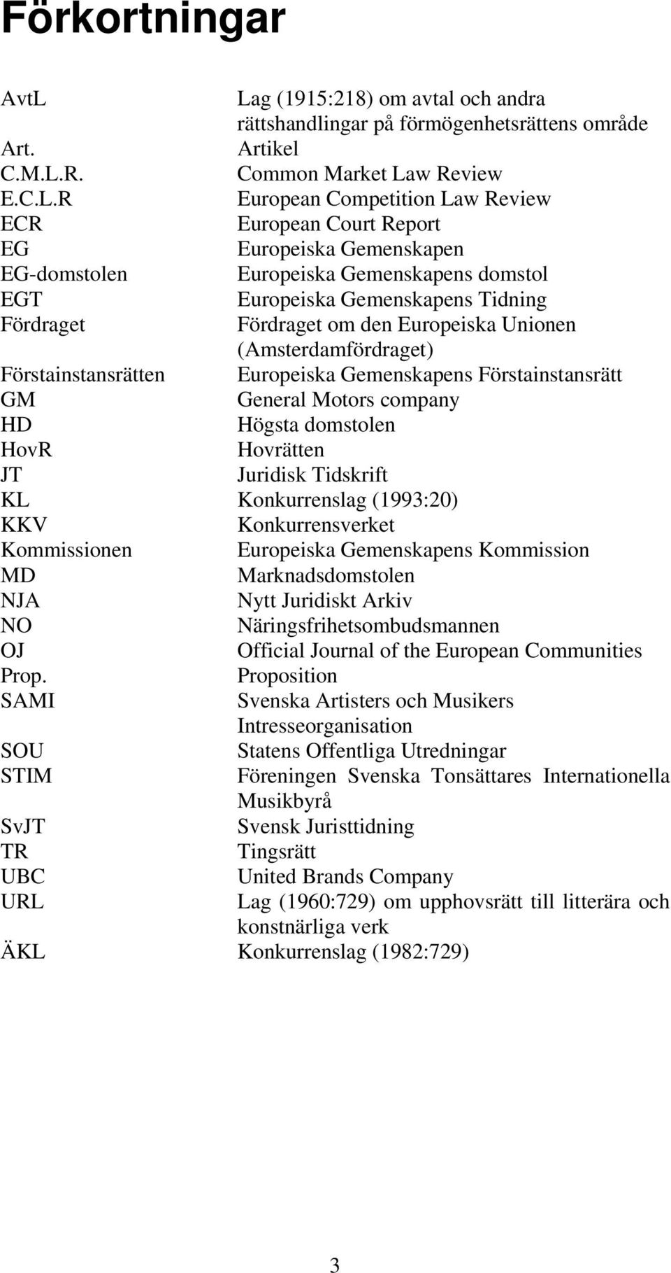 Europeiska Gemenskapen EG-domstolen Europeiska Gemenskapens domstol EGT Europeiska Gemenskapens Tidning Fördraget Fördraget om den Europeiska Unionen (Amsterdamfördraget) Förstainstansrätten