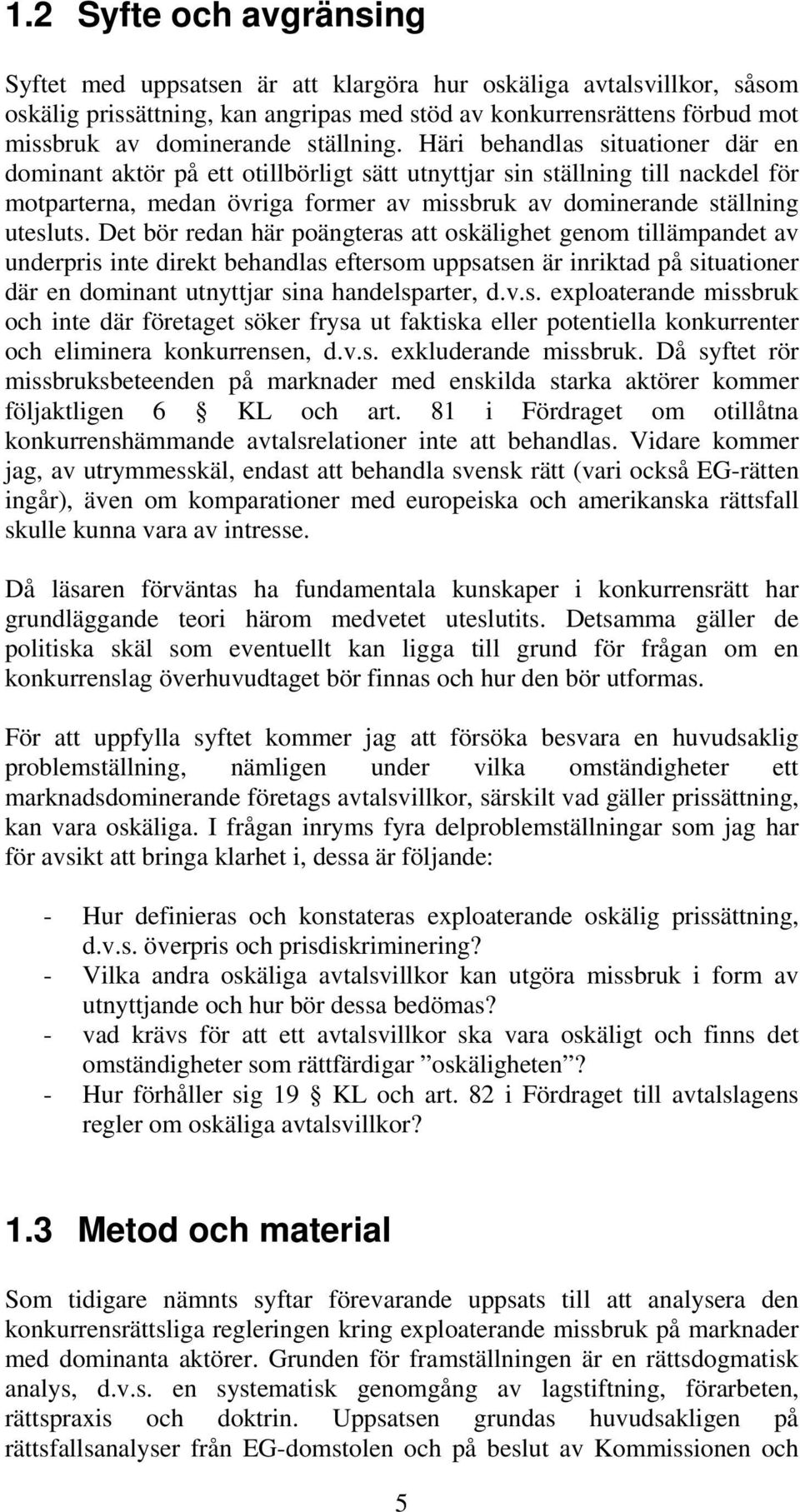 Häri behandlas situationer där en dominant aktör på ett otillbörligt sätt utnyttjar sin ställning till nackdel för motparterna, medan övriga former av missbruk av dominerande ställning utesluts.