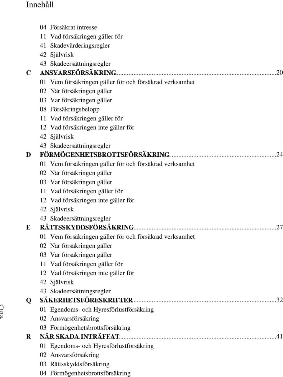 för 42 Självrisk 43 Skadeersättningsregler FÖRMÖGENHETSBROTTSFÖRSÄKRING.