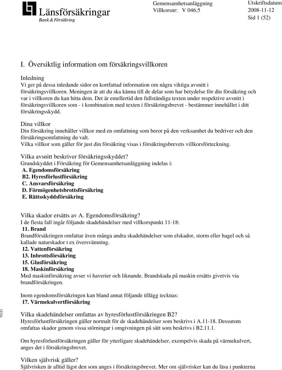 Det är emellertid den fullständiga texten under respektive avsnitt i försäkringsvillkoren som - i kombination med texten i försäkringsbrevet - bestämmer innehållet i ditt försäkringsskydd.