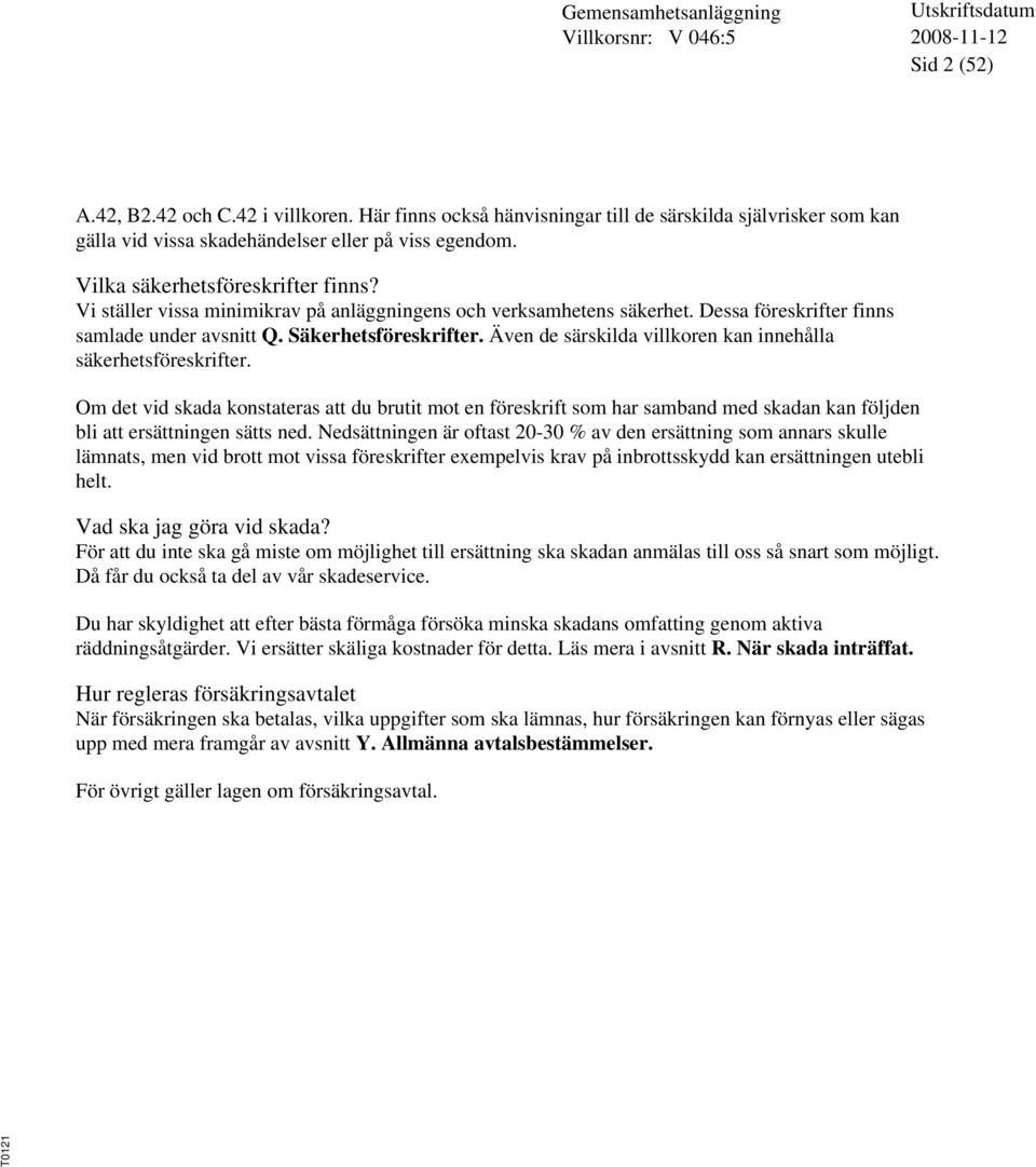 Även de särskilda villkoren kan innehålla säkerhetsföreskrifter. Om det vid skada konstateras att du brutit mot en föreskrift som har samband med skadan kan följden bli att ersättningen sätts ned.