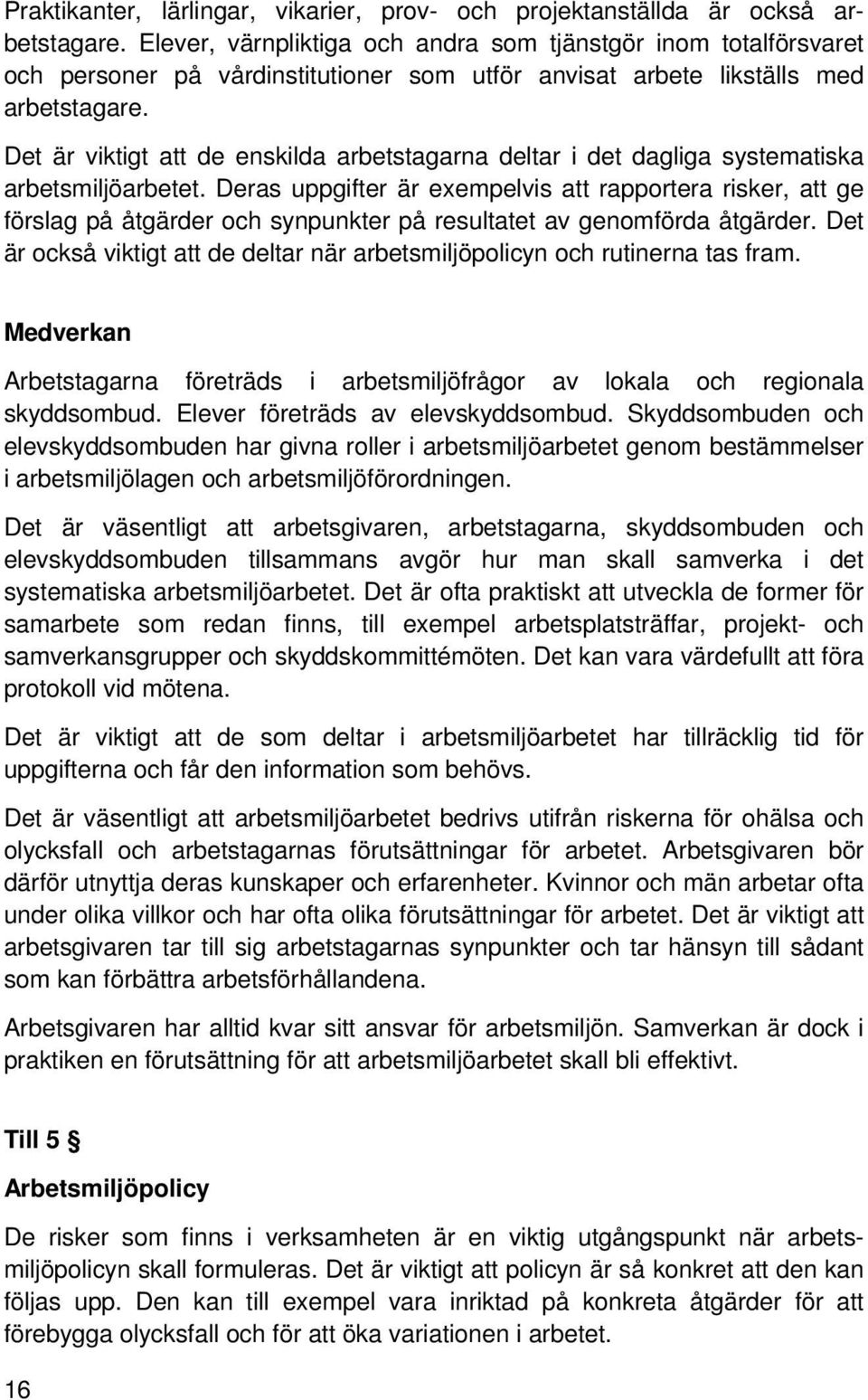 Det är viktigt att de enskilda arbetstagarna deltar i det dagliga systematiska arbetsmiljöarbetet.